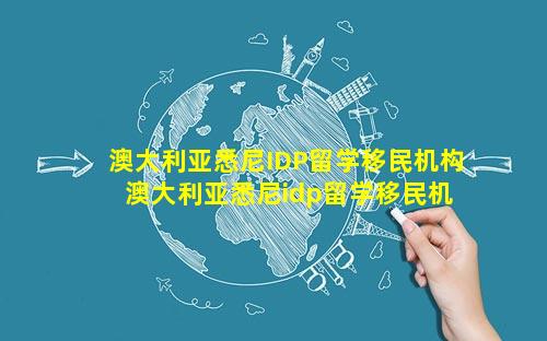 澳大利亚悉尼IDP留学移民机构 澳大利亚悉尼idp留学移民机构